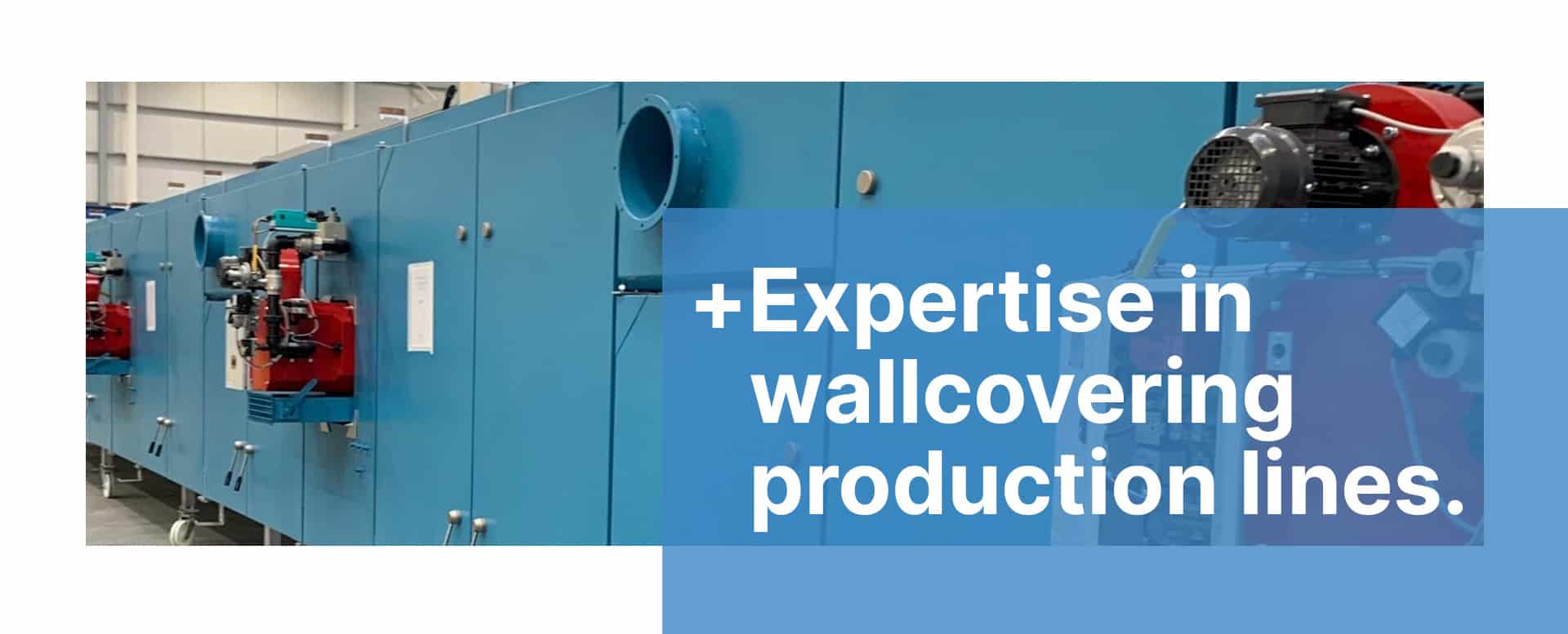 E+R’s Modern commercial wallcovering lines run at twice the speed of older existing lines. 1 E+R’s Modern commercial wallcovering lines run at twice the speed of older existing lines.