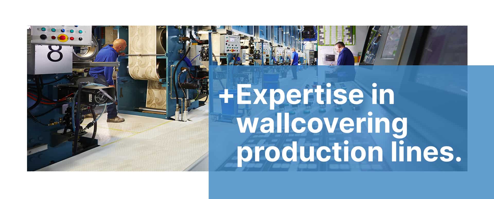 Print - Expertise in wallcovering production lines. 1 Print - Expertise in wallcovering production lines.